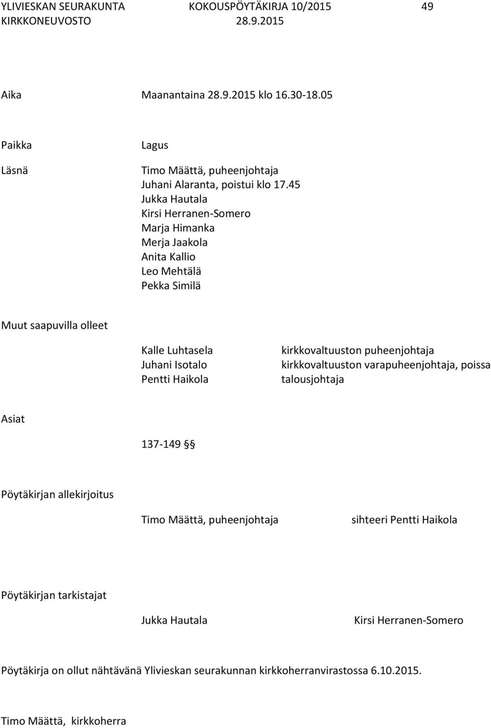 kirkkovaltuuston puheenjohtaja kirkkovaltuuston varapuheenjohtaja, poissa talousjohtaja Asiat 137-149 Pöytäkirjan allekirjoitus Timo Määttä, puheenjohtaja sihteeri Pentti