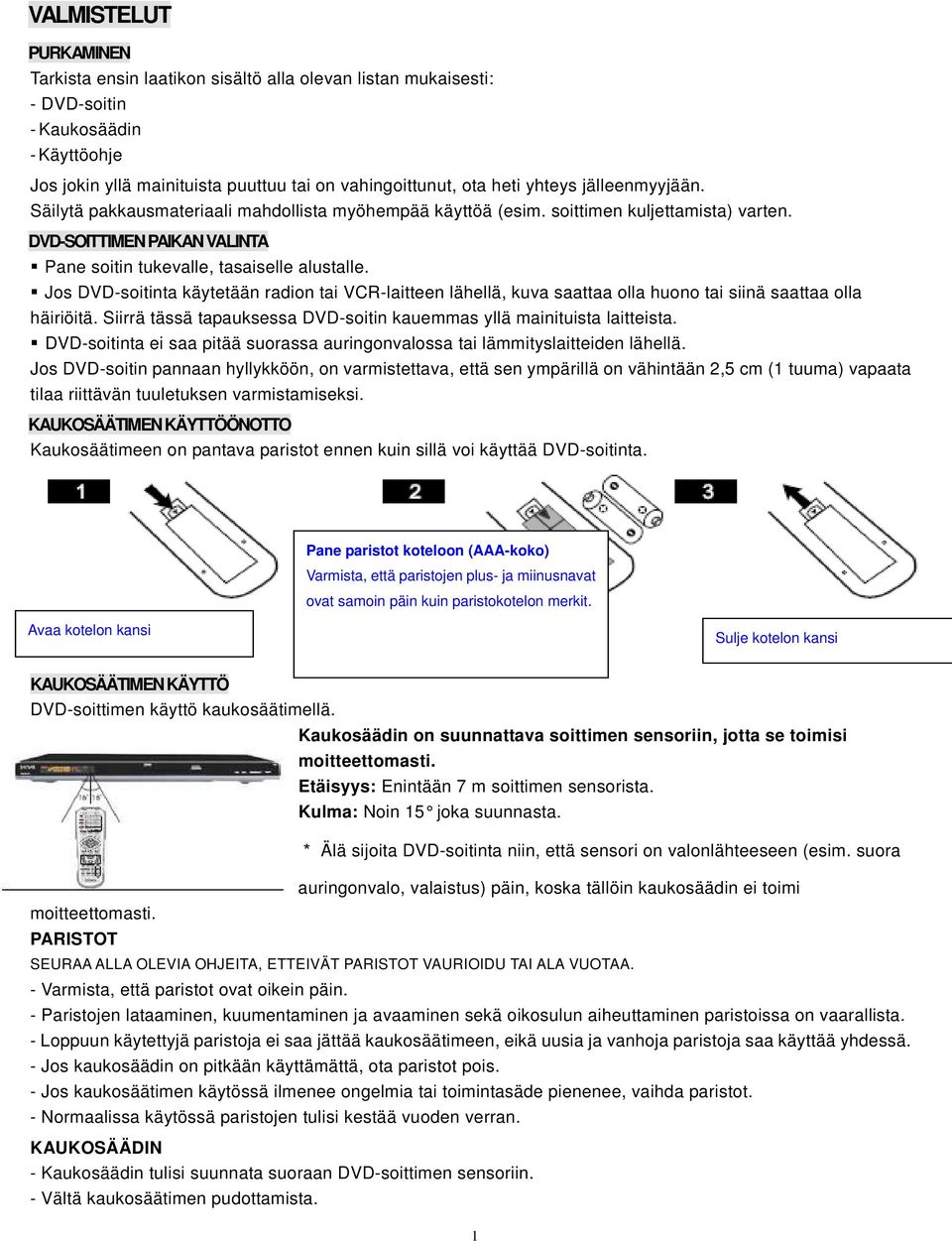 Jos DVD-soitinta käytetään radion tai VCR-laitteen lähellä, kuva saattaa olla huono tai siinä saattaa olla häiriöitä. Siirrä tässä tapauksessa DVD-soitin kauemmas yllä mainituista laitteista.