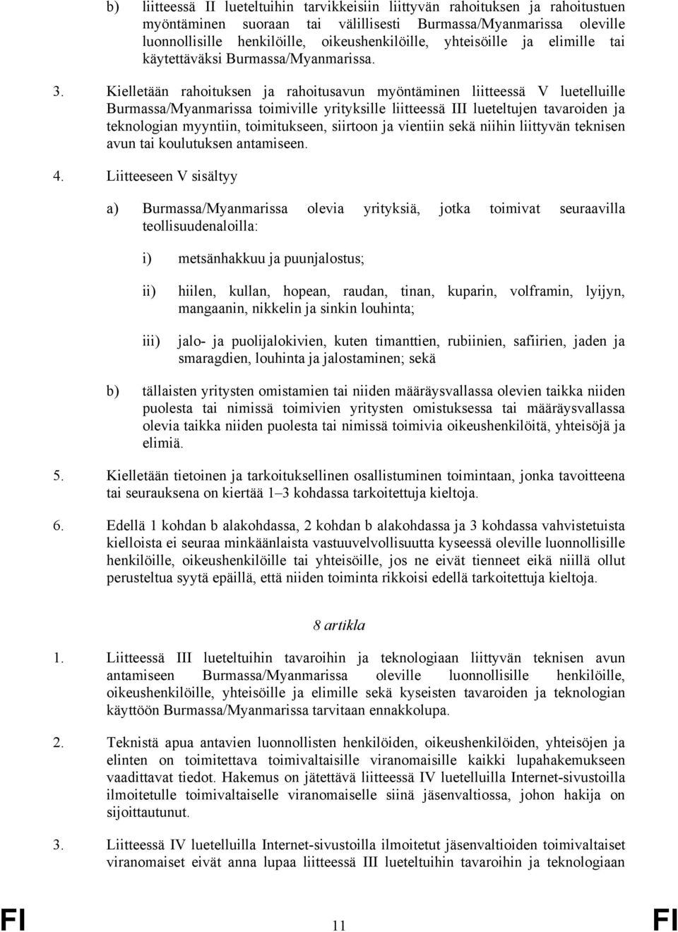 Kielletään rahoituksen ja rahoitusavun myöntäminen liitteessä V luetelluille Burmassa/yanmarissa toimiville yrityksille liitteessä III lueteltujen tavaroiden ja teknologian myyntiin, toimitukseen,