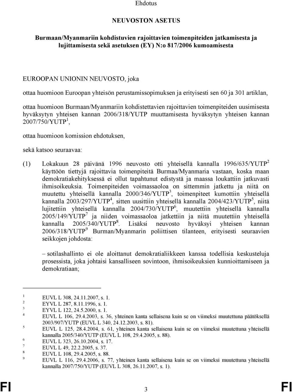 kannan 2006/318/YUTP muuttamisesta hyväksytyn yhteisen kannan 2007/750/YUTP 1, ottaa huomioon komission ehdotuksen, sekä katsoo seuraavaa: (1) Lokakuun 28 päivänä 1996 neuvosto otti yhteisellä
