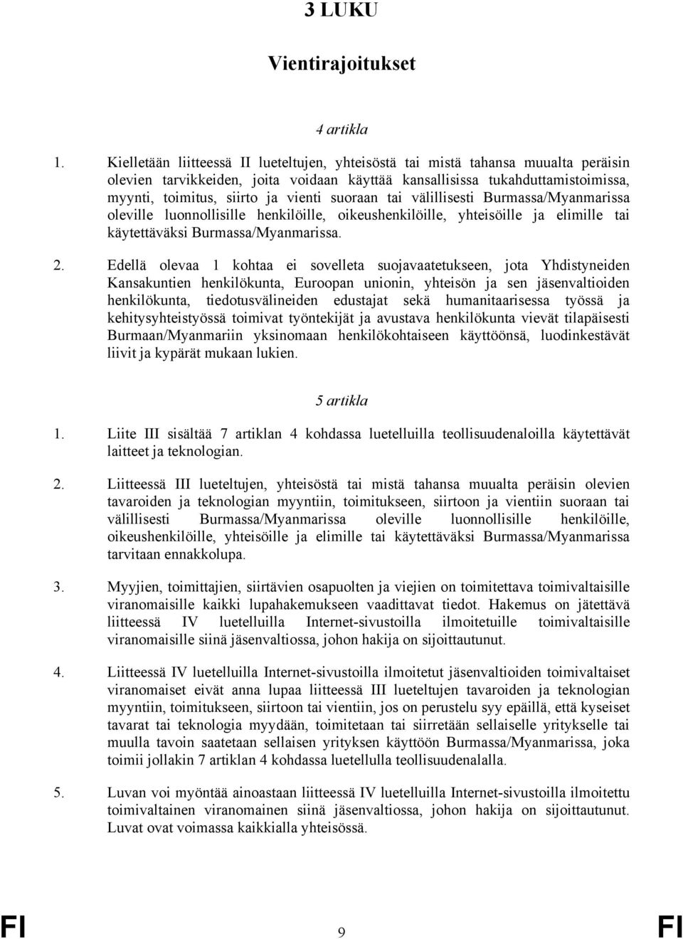suoraan tai välillisesti Burmassa/yanmarissa oleville luonnollisille henkilöille, oikeushenkilöille, yhteisöille ja elimille tai käytettäväksi Burmassa/yanmarissa. 2.
