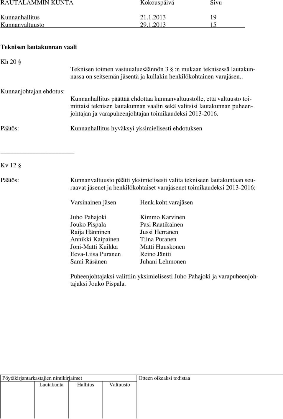 Kunnanhallitus hyväksyi yksimielisesti ehdotuksen Kv 12 Kunnanvaltuusto päätti yksimielisesti valita tekniseen lautakuntaan seuraavat et ja henkilökohtaiset varaet toimikaudeksi 2013-2016: