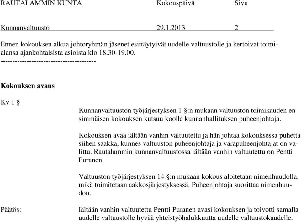 Kokouksen avaa iältään vanhin valtuutettu ja hän johtaa kokouksessa puhetta siihen saakka, kunnes valtuuston puheenjohtaja ja varapuheenjohtajat on valittu.