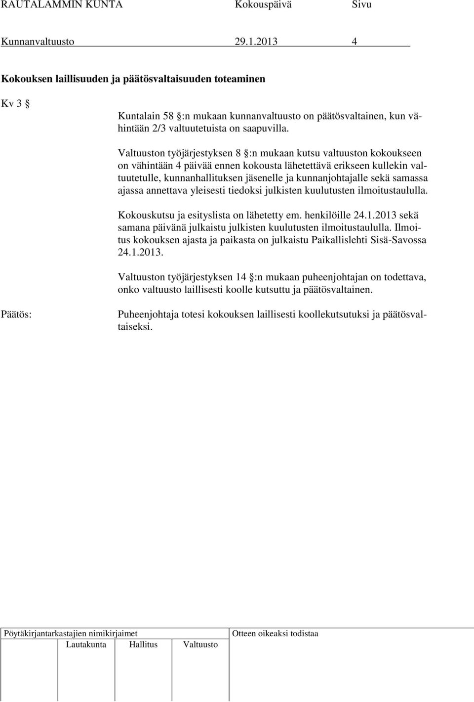 samassa ajassa annettava yleisesti tiedoksi julkisten kuulutusten ilmoitustaululla. Kokouskutsu ja esityslista on lähetetty em. henkilöille 24.1.