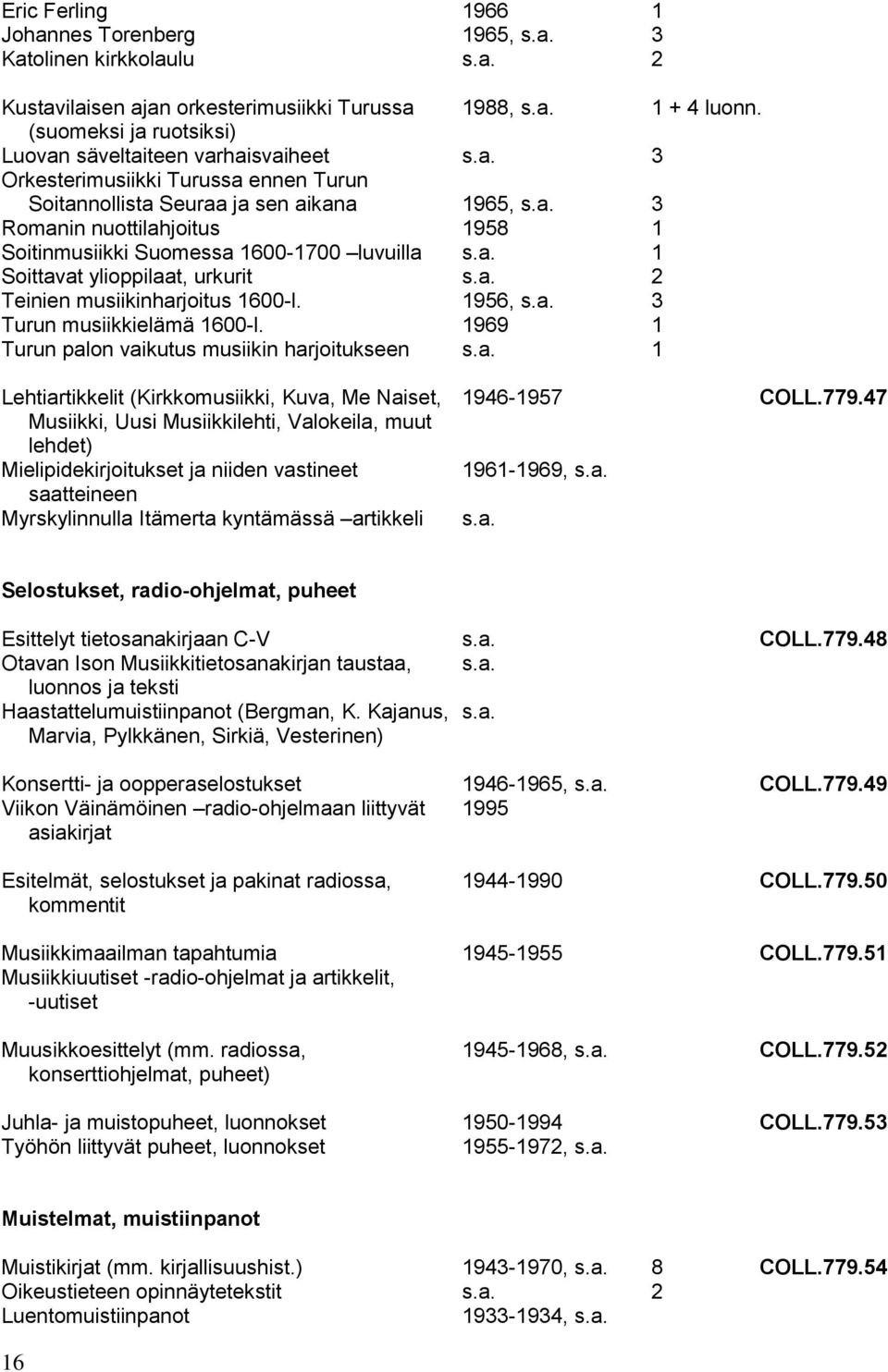 1600-1700 luvuilla 1 Soittavat ylioppilaat, urkurit 2 Teinien musiikinharjoitus 1600-l. 1956, 3 Turun musiikkielämä 1600-l.