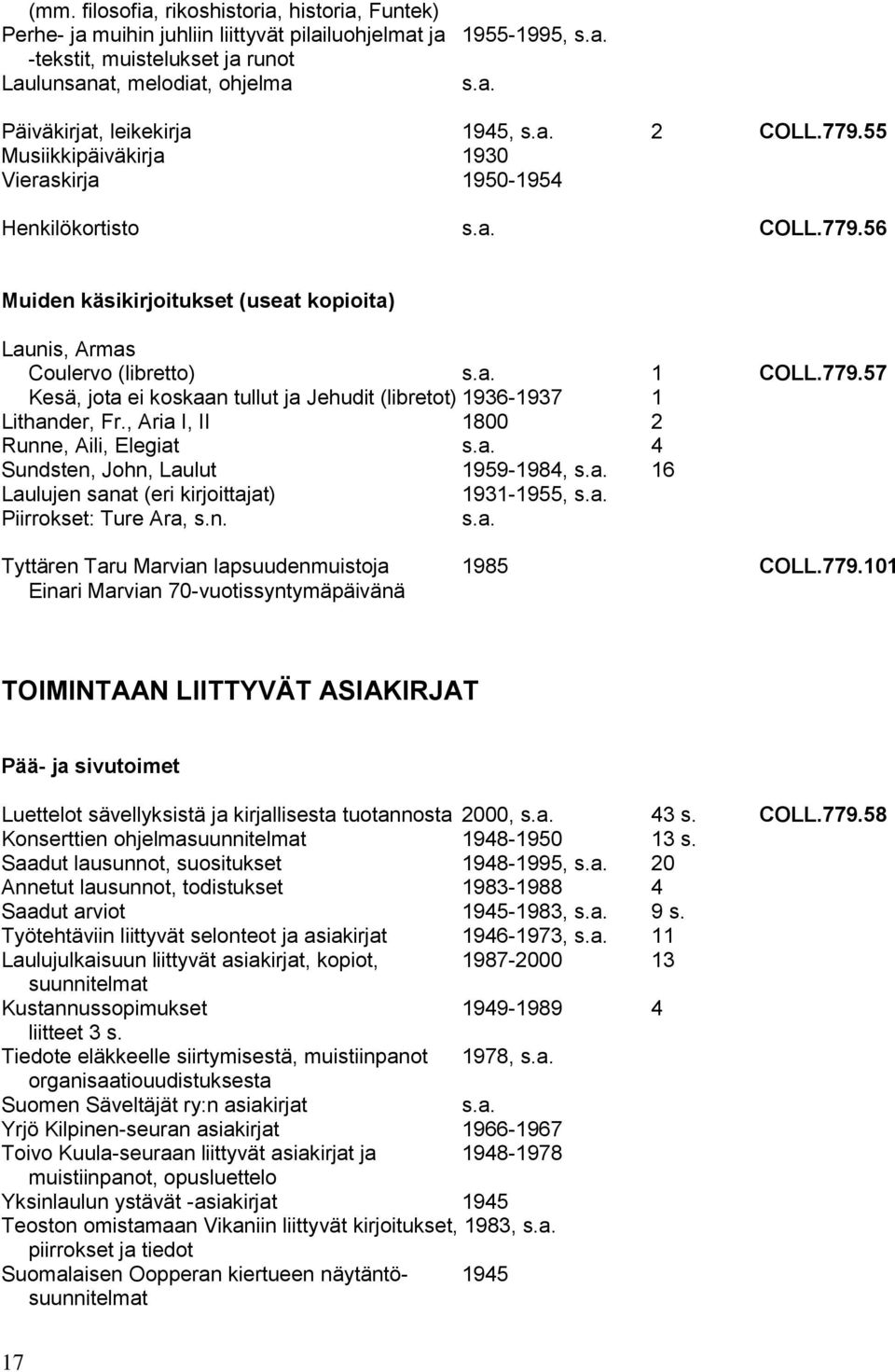 , Aria I, II 1800 2 Runne, Aili, Elegiat 4 Sundsten, John, Laulut 1959-1984, 16 Laulujen sanat (eri kirjoittajat) 1931-1955, Piirrokset: Ture Ara, s.n. Tyttären Taru Marvian lapsuudenmuistoja 1985 COLL.