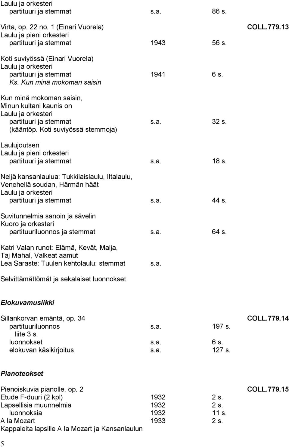 Kun minä mokoman saisin Kun minä mokoman saisin, Minun kultani kaunis on Laulu ja orkesteri partituuri ja stemmat 32 s. (kääntöp.