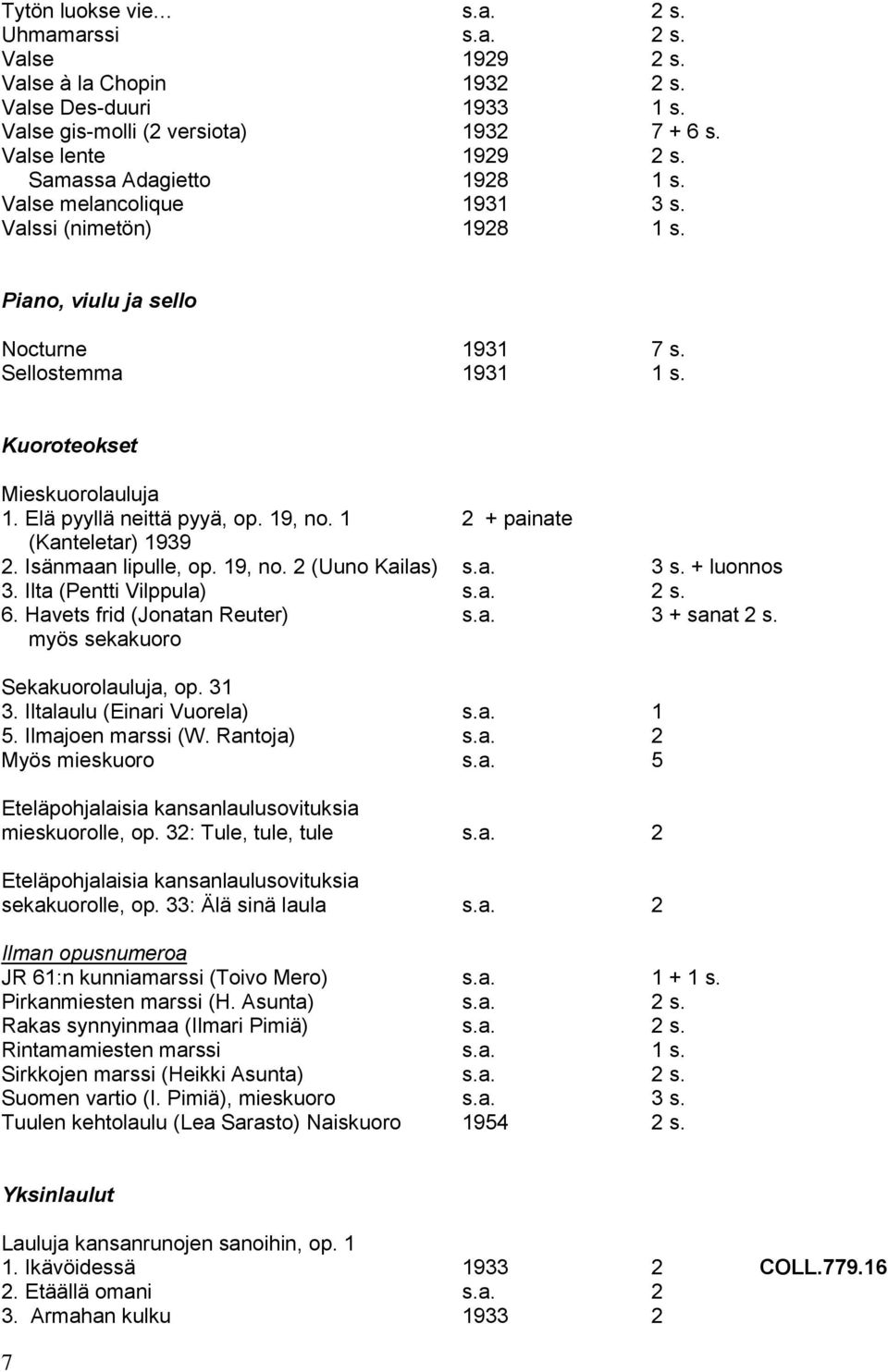 1 2 + painate (Kanteletar) 1939 2. Isänmaan lipulle, op. 19, no. 2 (Uuno Kailas) 3 s. + luonnos 3. Ilta (Pentti Vilppula) 2 s. 6. Havets frid (Jonatan Reuter) 3 + sanat 2 s.