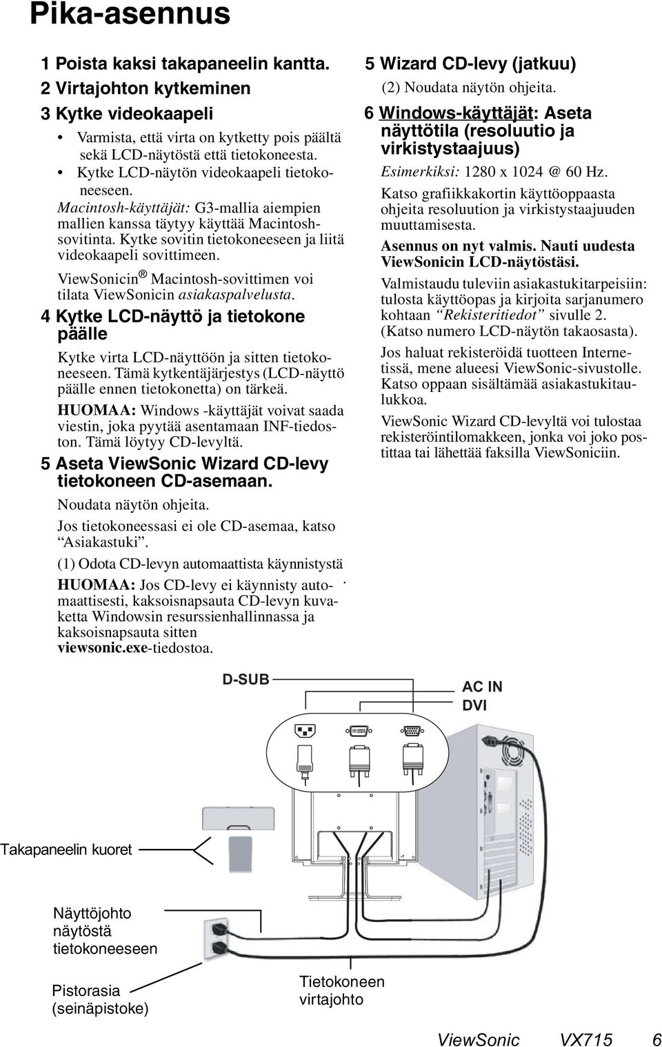 ViewSonicin Macintosh-sovittimen voi tilata ViewSonicin asiakaspalvelusta. 4 Kytke LCD-näyttö ja tietokone päälle Kytke virta LCD-näyttöön ja sitten tietokoneeseen.