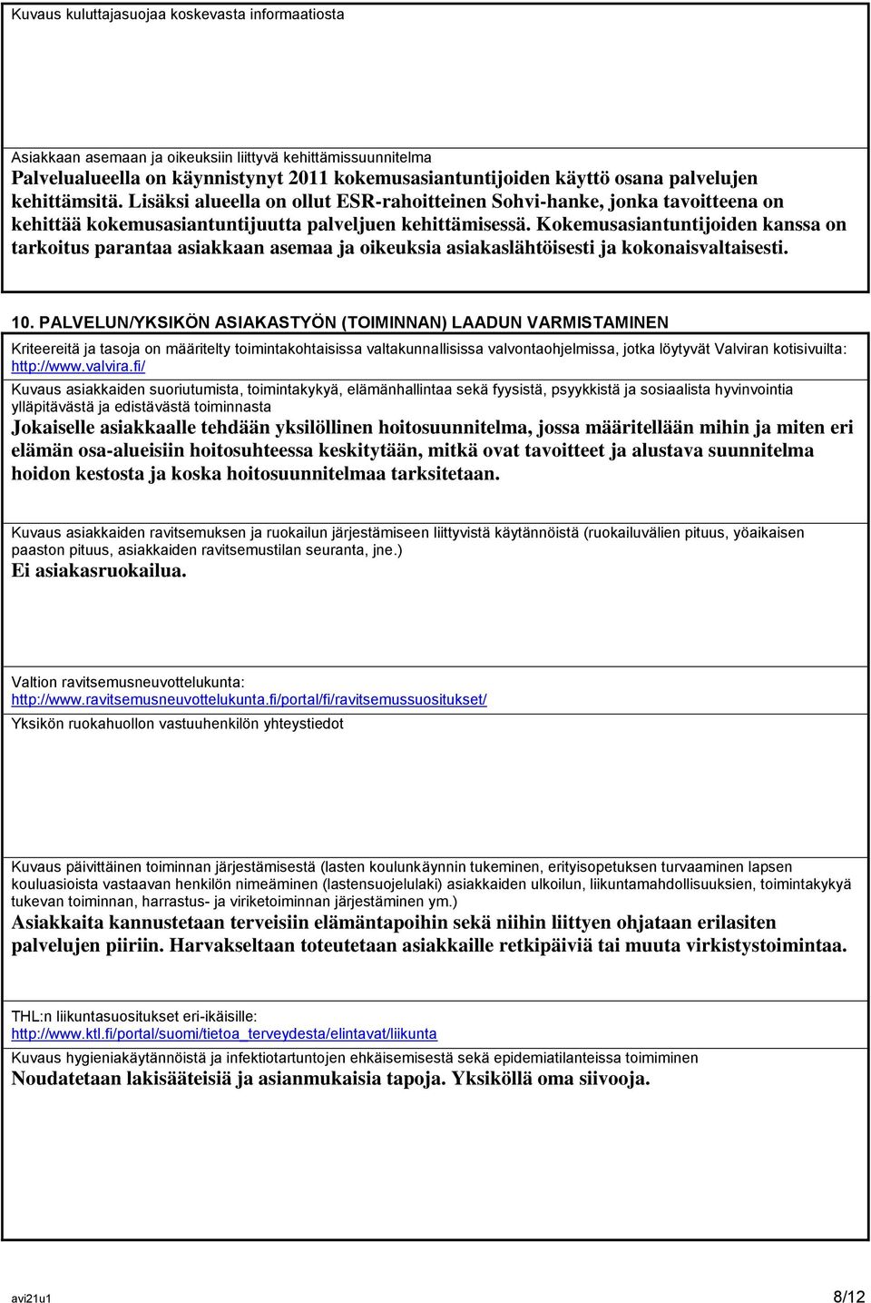 Kokemusasiantuntijoiden kanssa on tarkoitus parantaa asiakkaan asemaa ja oikeuksia asiakaslähtöisesti ja kokonaisvaltaisesti. 10.