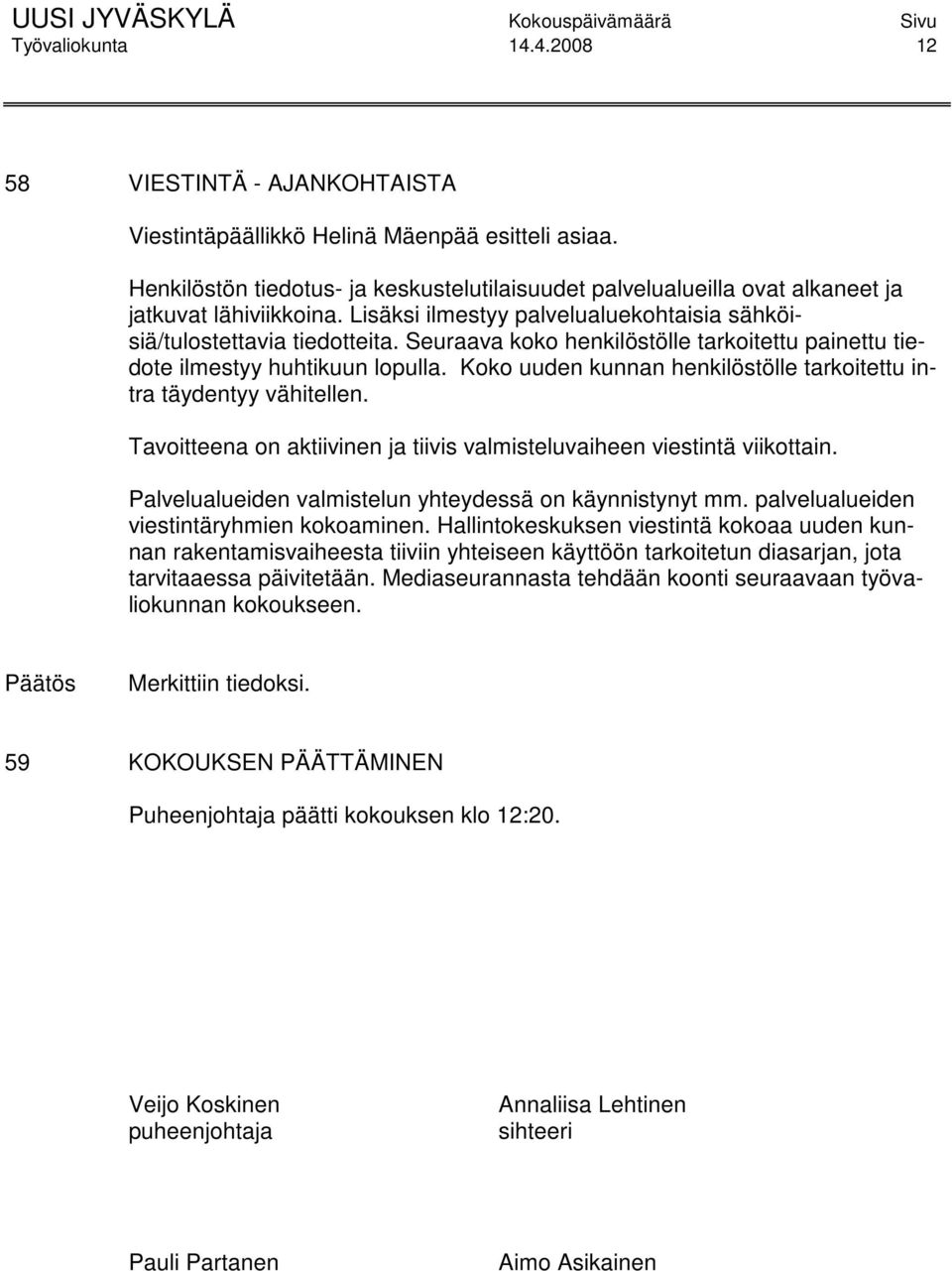 Seuraava koko henkilöstölle tarkoitettu painettu tiedote ilmestyy huhtikuun lopulla. Koko uuden kunnan henkilöstölle tarkoitettu intra täydentyy vähitellen.
