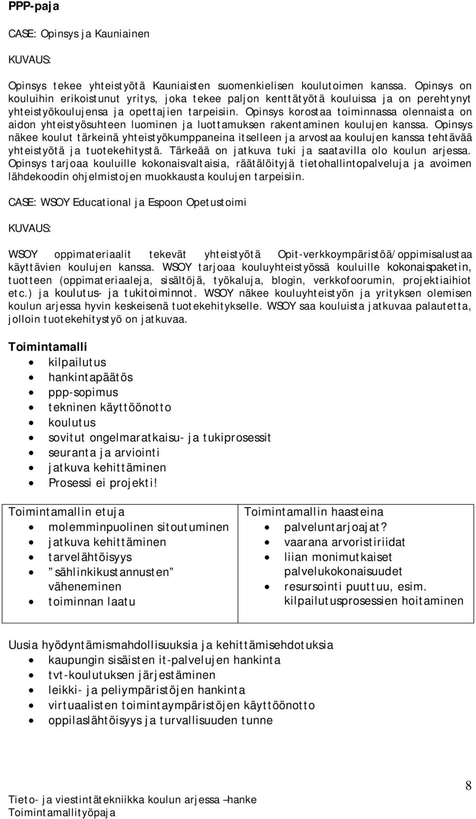 Opinsys korostaa toiminnassa olennaista on aidon yhteistyösuhteen luominen ja luottamuksen rakentaminen koulujen kanssa.