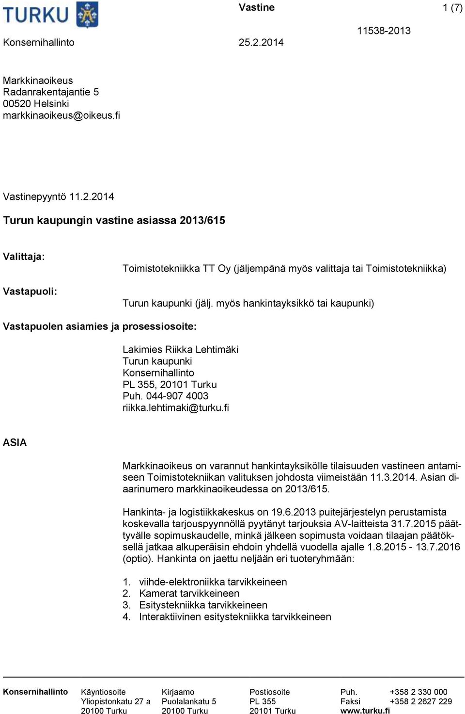 2014 Turun kaupungin vastine asiassa 2013/615 Valittaja: Vastapuoli: Toimistotekniikka TT Oy (jäljempänä myös valittaja tai Toimistotekniikka) Turun kaupunki (jälj.