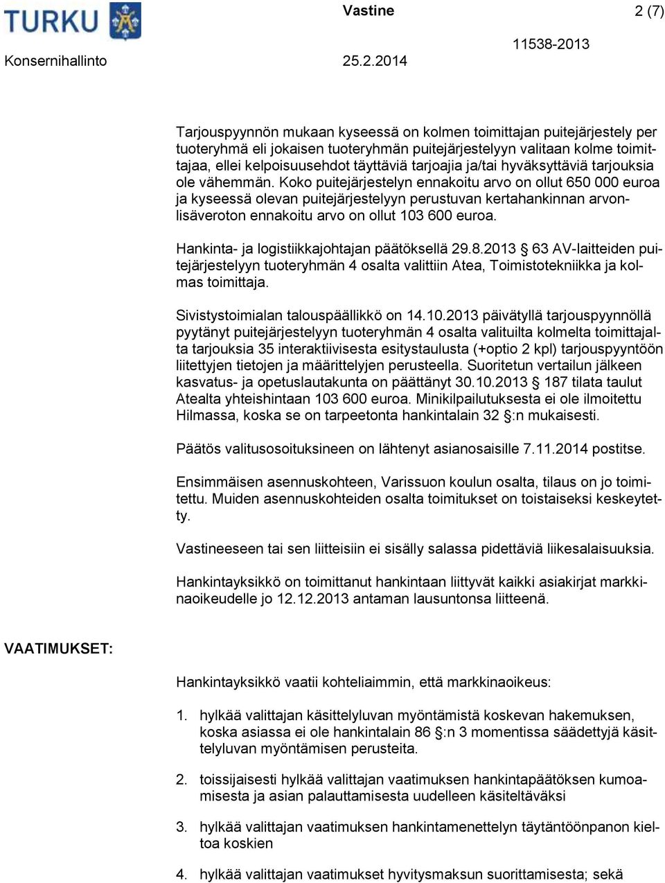 Koko puitejärjestelyn ennakoitu arvo on ollut 650 000 euroa ja kyseessä olevan puitejärjestelyyn perustuvan kertahankinnan arvonlisäveroton ennakoitu arvo on ollut 103 600 euroa.