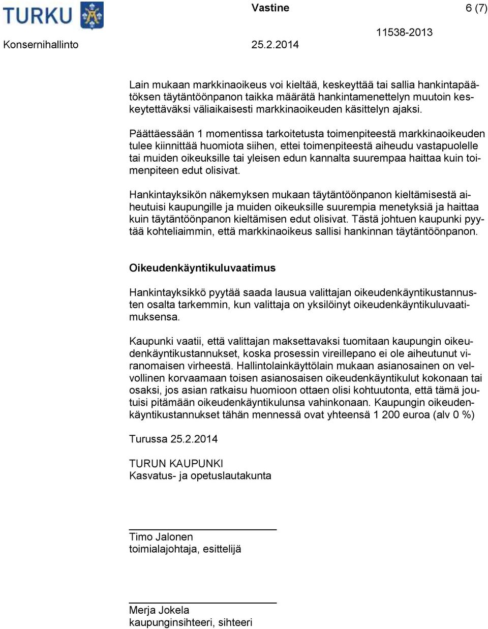 Päättäessään 1 momentissa tarkoitetusta toimenpiteestä markkinaoikeuden tulee kiinnittää huomiota siihen, ettei toimenpiteestä aiheudu vastapuolelle tai muiden oikeuksille tai yleisen edun kannalta