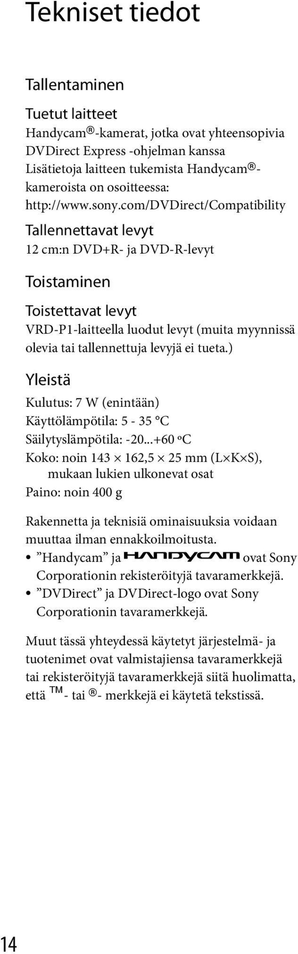 com/dvdirect/compatibility Tallennettavat levyt 12 cm:n DVD+R- ja DVD-R-levyt Toistaminen Toistettavat levyt VRD-P1-laitteella luodut levyt (muita myynnissä olevia tai tallennettuja levyjä ei tueta.