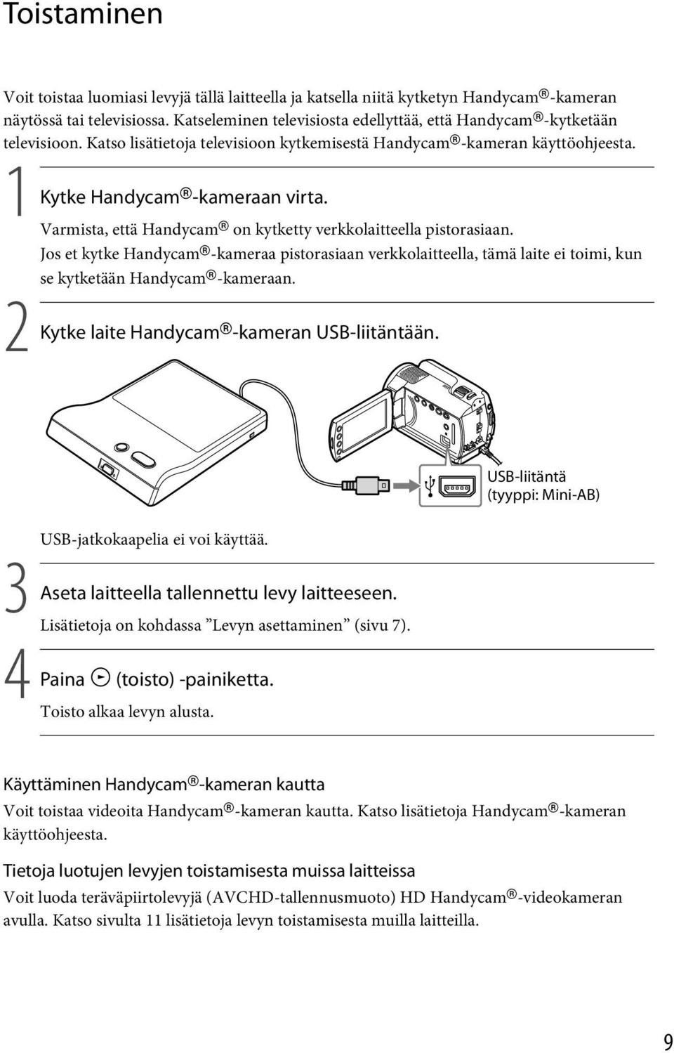 Varmista, että Handycam on kytketty verkkolaitteella pistorasiaan. Jos et kytke Handycam -kameraa pistorasiaan verkkolaitteella, tämä laite ei toimi, kun se kytketään Handycam -kameraan.