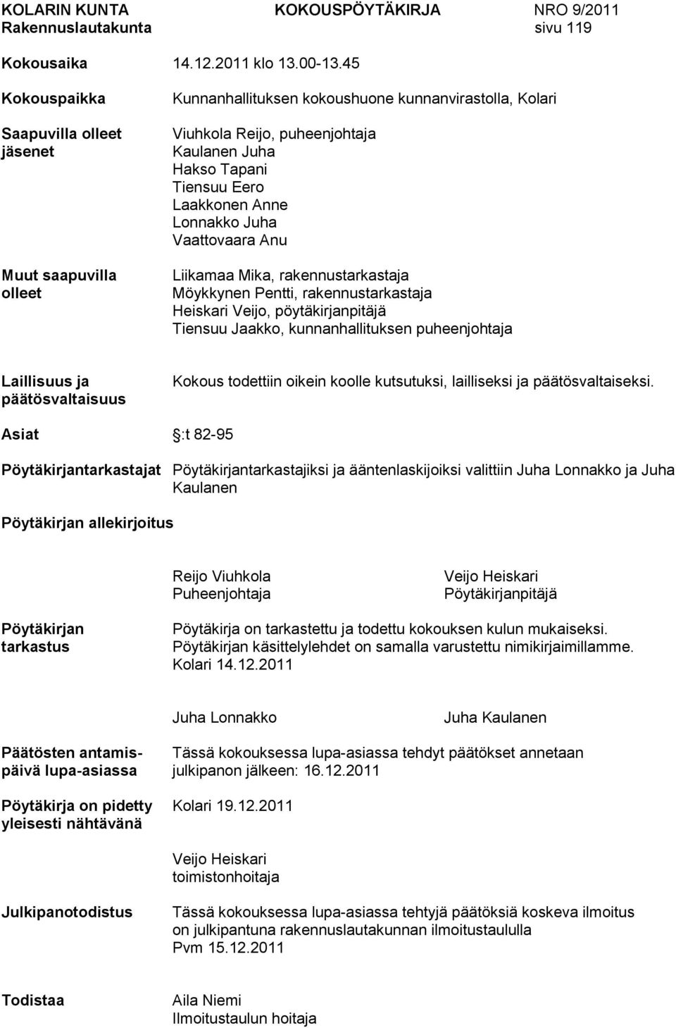 Anne Lonnakko Juha Vaattovaara Anu Liikamaa Mika, rakennustarkastaja Möykkynen Pentti, rakennustarkastaja Heiskari Veijo, pöytäkirjanpitäjä Tiensuu Jaakko, kunnanhallituksen puheenjohtaja Laillisuus