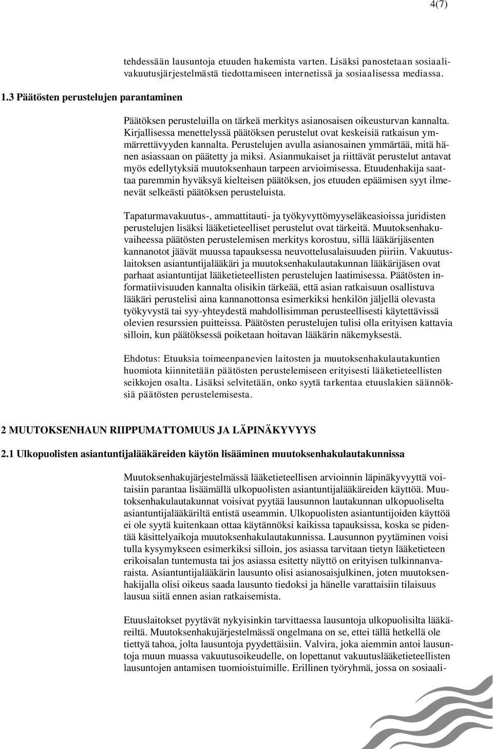 Perustelujen avulla asianosainen ymmärtää, mitä hänen asiassaan on päätetty ja miksi. Asianmukaiset ja riittävät perustelut antavat myös edellytyksiä muutoksenhaun tarpeen arvioimisessa.