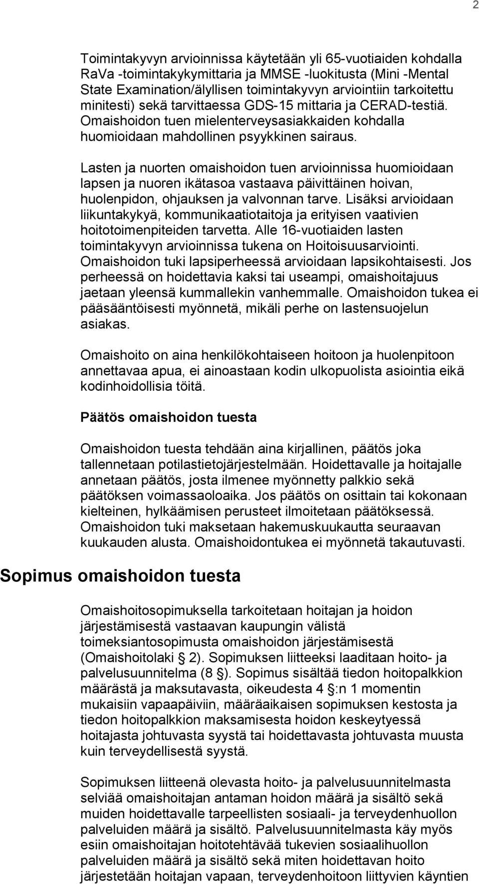 Lasten ja nuorten omaishoidon tuen arvioinnissa huomioidaan lapsen ja nuoren ikätasoa vastaava päivittäinen hoivan, huolenpidon, ohjauksen ja valvonnan tarve.