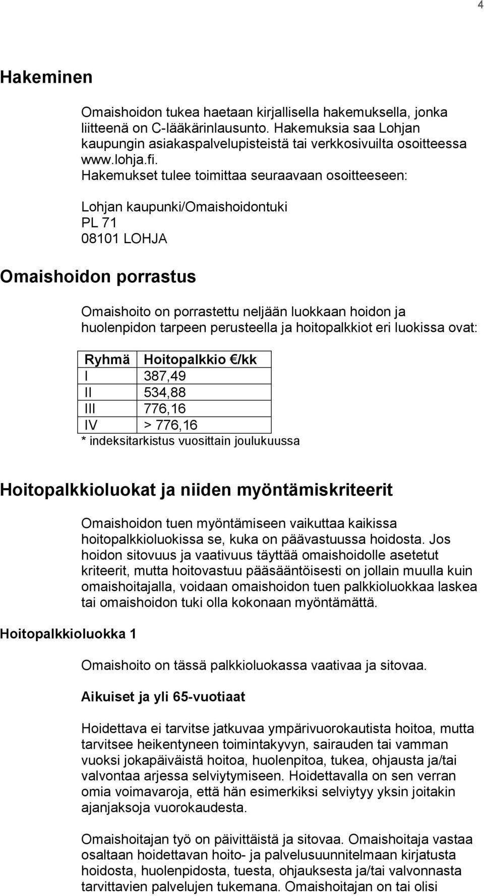 Hakemukset tulee toimittaa seuraavaan osoitteeseen: Lohjan kaupunki/omaishoidontuki PL 71 08101 LOHJA Omaishoidon porrastus Omaishoito on porrastettu neljään luokkaan hoidon ja huolenpidon tarpeen