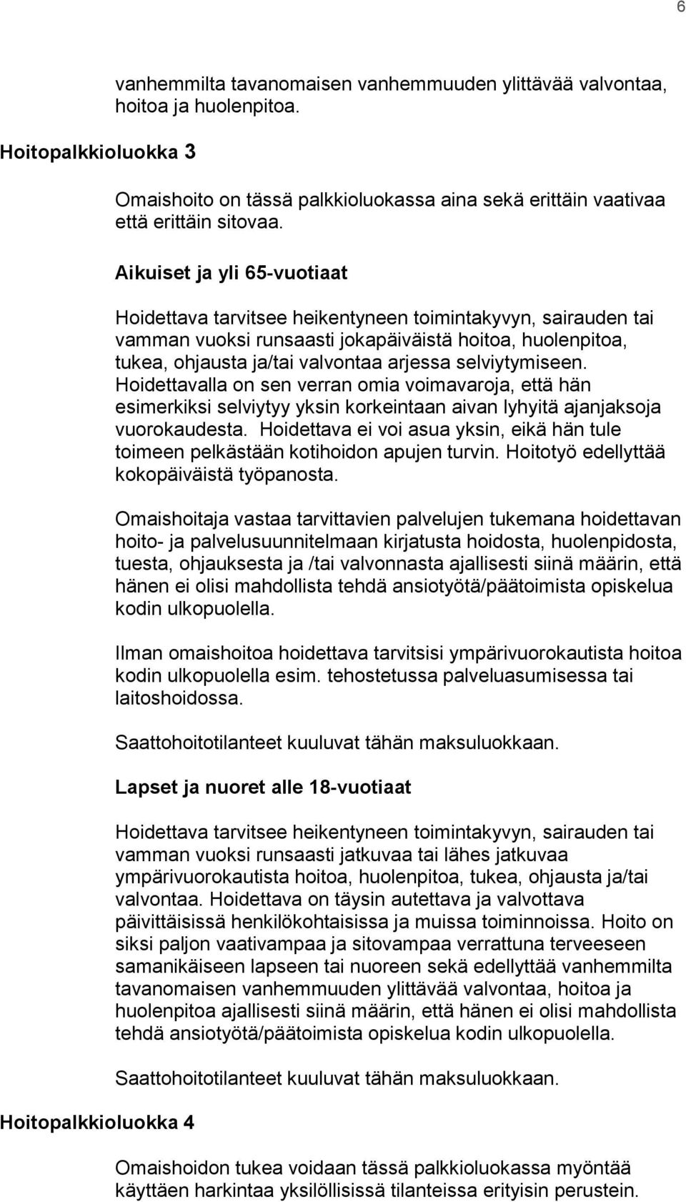 Aikuiset ja yli 65-vuotiaat Hoidettava tarvitsee heikentyneen toimintakyvyn, sairauden tai vamman vuoksi runsaasti jokapäiväistä hoitoa, huolenpitoa, tukea, ohjausta ja/tai valvontaa arjessa