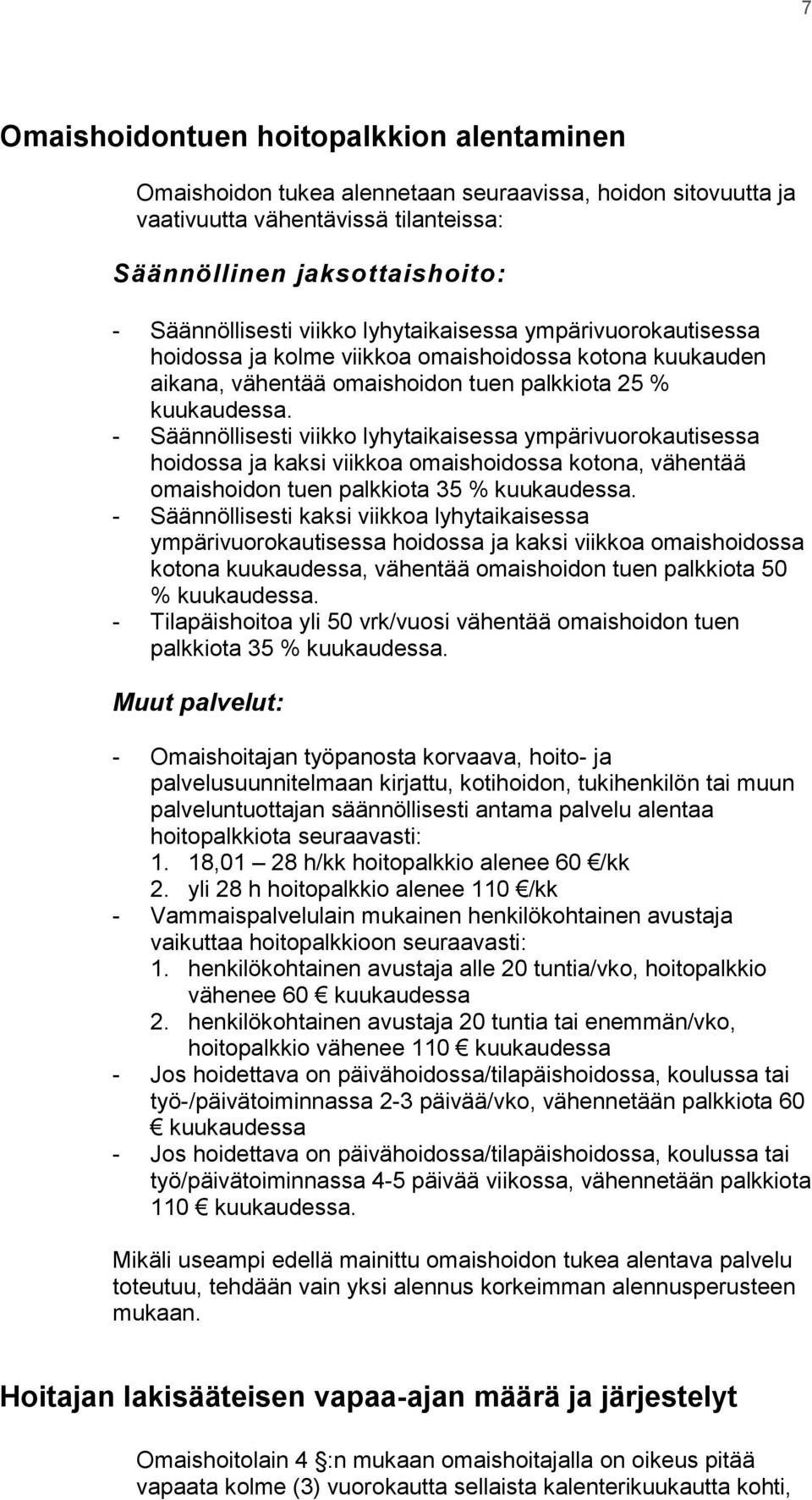 - Säännöllisesti viikko lyhytaikaisessa ympärivuorokautisessa hoidossa ja kaksi viikkoa omaishoidossa kotona, vähentää omaishoidon tuen palkkiota 35 % kuukaudessa.