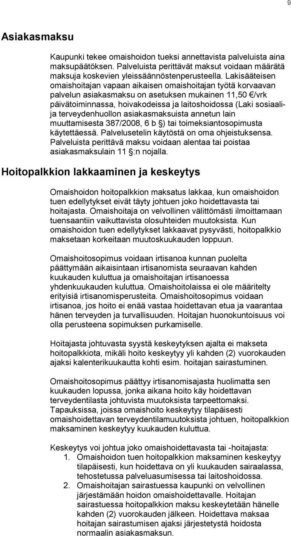 terveydenhuollon asiakasmaksuista annetun lain muuttamisesta 387/2008, 6 b ) tai toimeksiantosopimusta käytettäessä. Palvelusetelin käytöstä on oma ohjeistuksensa.