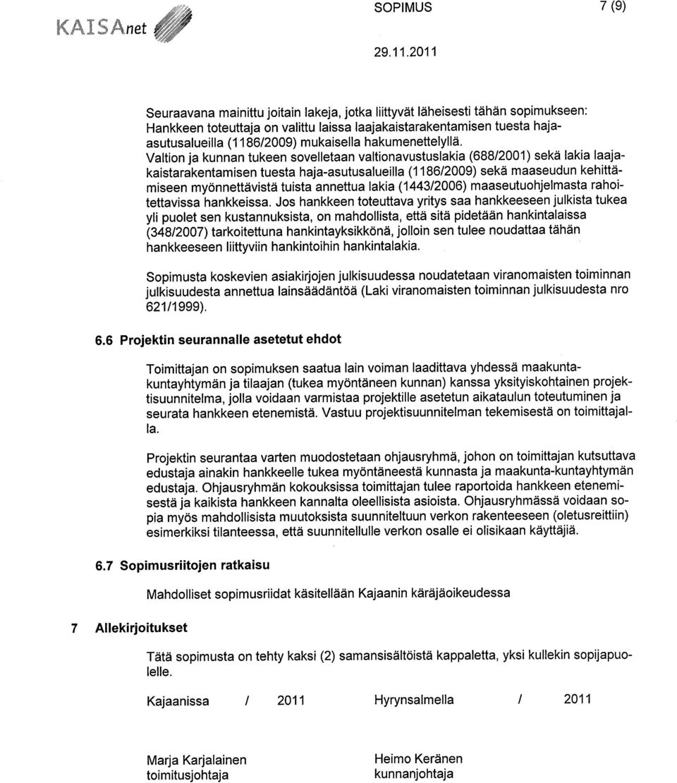 Valtion ja kunnan tukeen sovelletaan valtionavustuslakia (688/2001) sekä lakia laajakaistarakentamisen tuesta haja-asutusalueilla (1186/2009) sekä maaseudun kehittämiseen myönnettävistä tuista