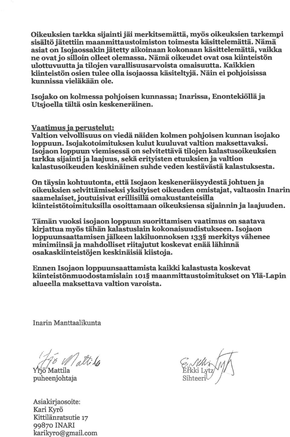 Nämä oikeudet ovat osa kiinteistön ulottuvuutta ja tilojen varafiisuusarvoista omaisuutta. Kaikkien kiinteistön osien tulee olla isojaossa käsiteltyjä. Näin ei pohjoisissa kunnissa vieläkään ole.