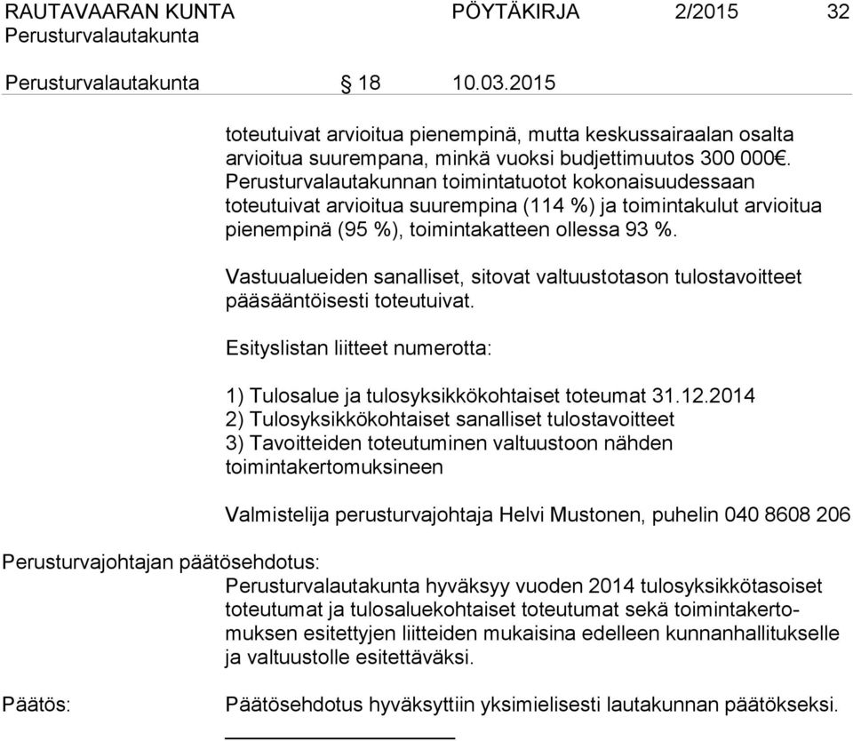 Vastuualueiden sanalliset, sitovat valtuustotason tulostavoitteet pääsääntöisesti toteutuivat. Esityslistan liitteet numerotta: 1) Tulosalue ja tulosyksikkökohtaiset toteumat 31.12.