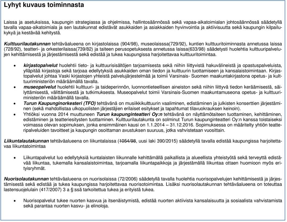 Kulttuurilautakunnan tehtäväalueena on kirjastolaissa (904/98), museolaisssa(729/92), kuntien kulttuuritoiminnasta annetussa laissa (728/92), teatteri- ja orkesterilaissa(739/82) ja taiteen