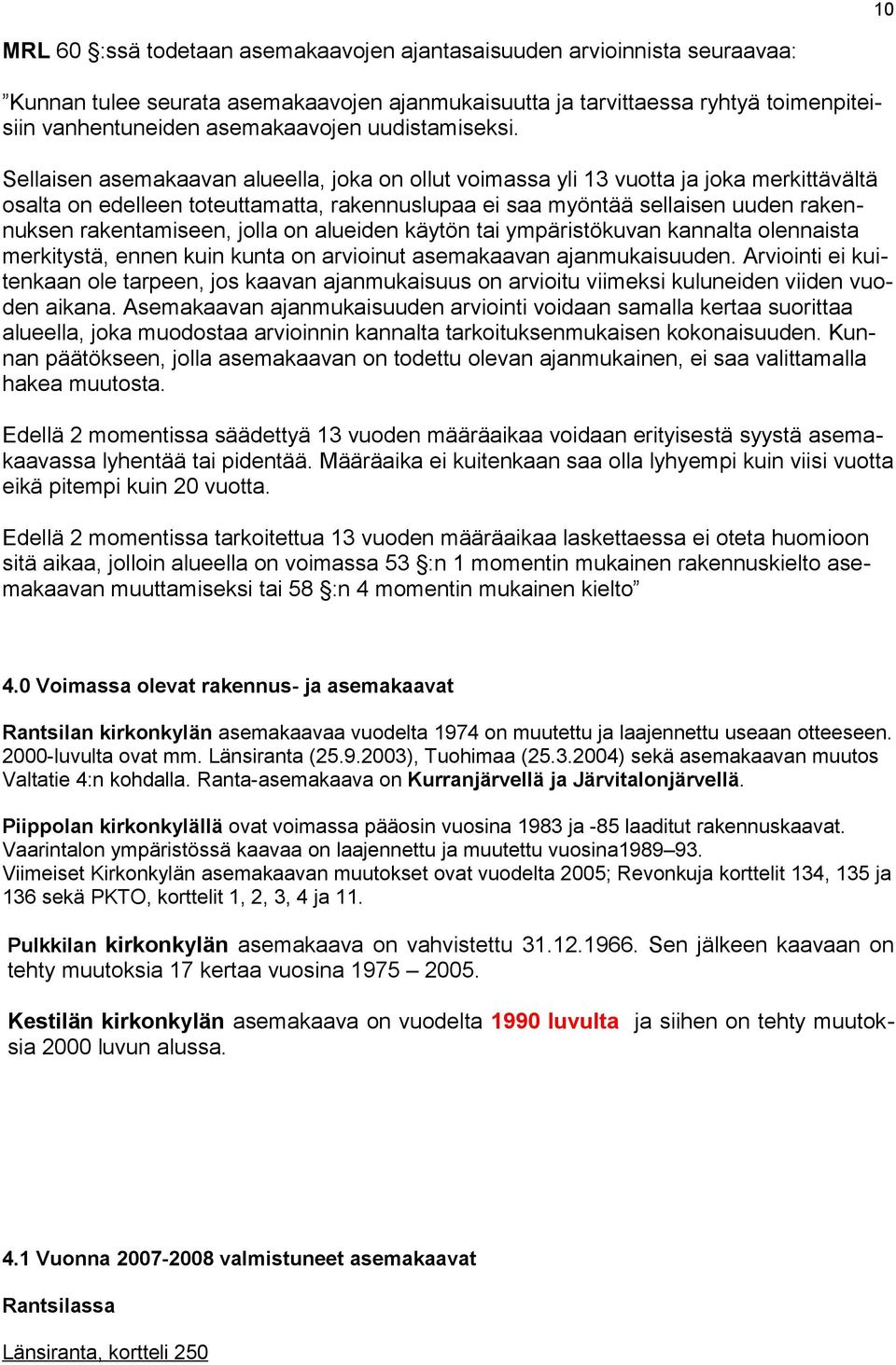 Sellaisen asemakaavan alueella, joka on ollut voimassa yli 13 vuotta ja joka merkittävältä osalta on edelleen toteuttamatta, rakennuslupaa ei saa myöntää sellaisen uuden rakennuksen rakentamiseen,