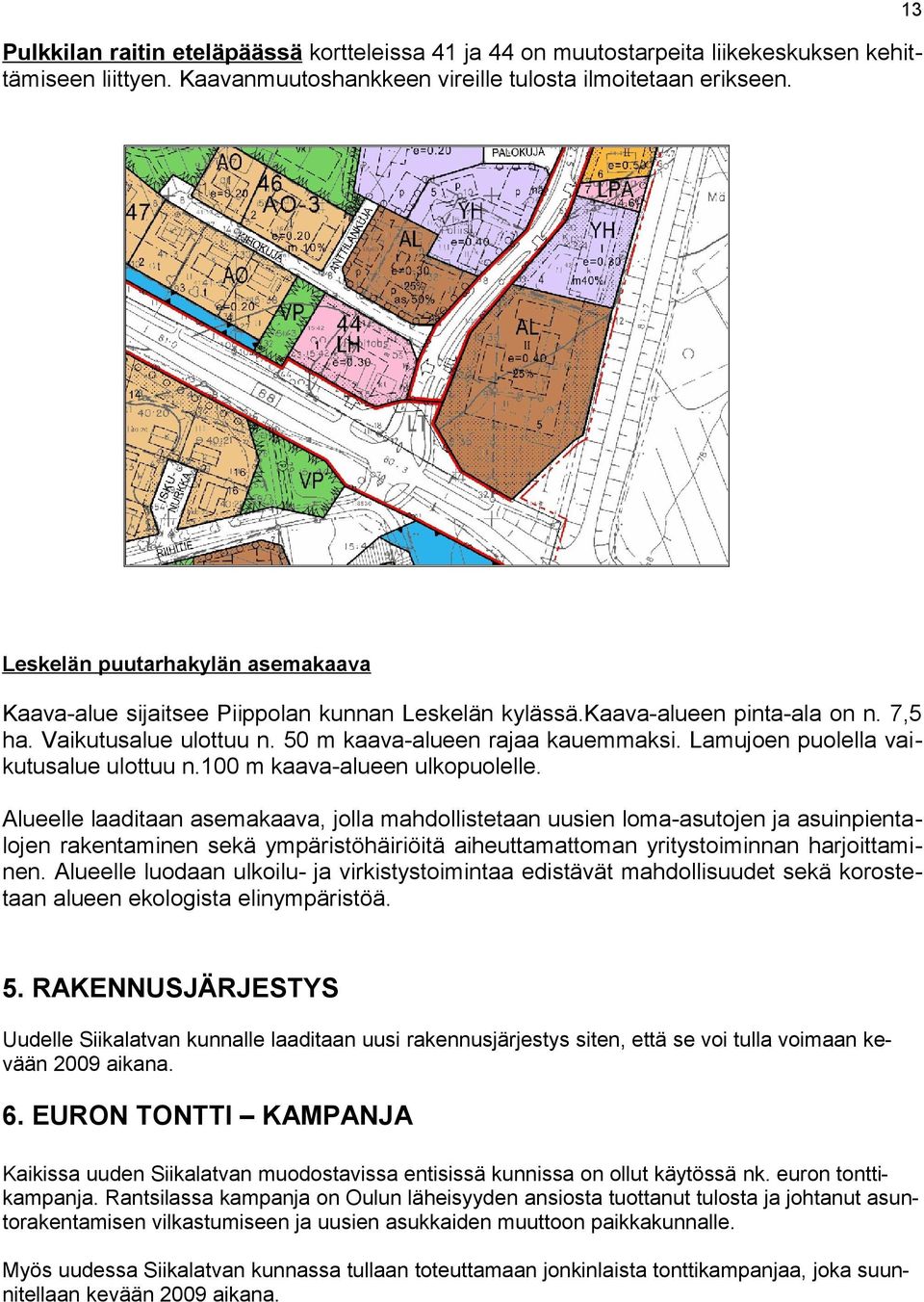 Lamujoen puolella vaikutusalue ulottuu n.100 m kaava-alueen ulkopuolelle.