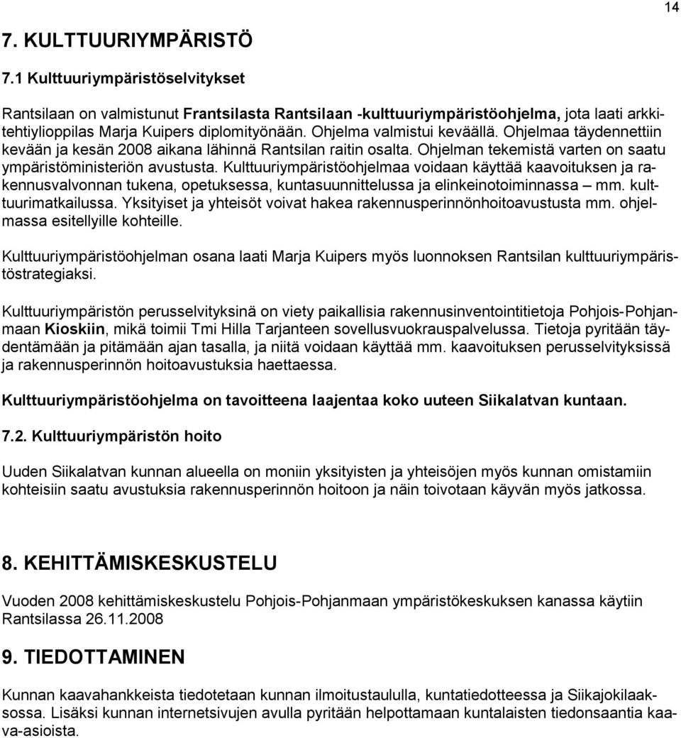 Kulttuuriympäristöohjelmaa voidaan käyttää kaavoituksen ja rakennusvalvonnan tukena, opetuksessa, kuntasuunnittelussa ja elinkeinotoiminnassa mm. kulttuurimatkailussa.