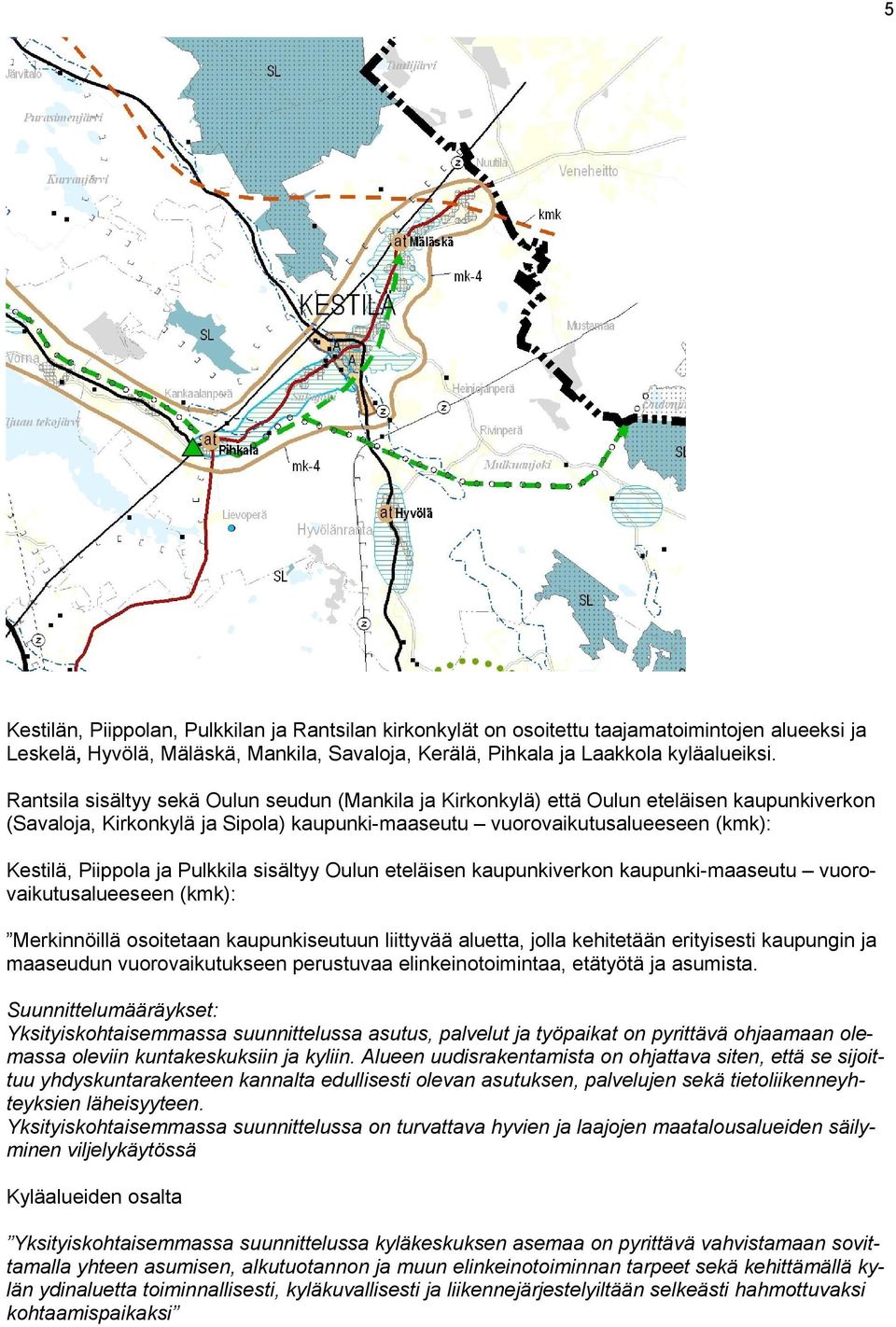 Pulkkila sisältyy Oulun eteläisen kaupunkiverkon kaupunki-maaseutu vuorovaikutusalueeseen (kmk): Merkinnöillä osoitetaan kaupunkiseutuun liittyvää aluetta, jolla kehitetään erityisesti kaupungin ja