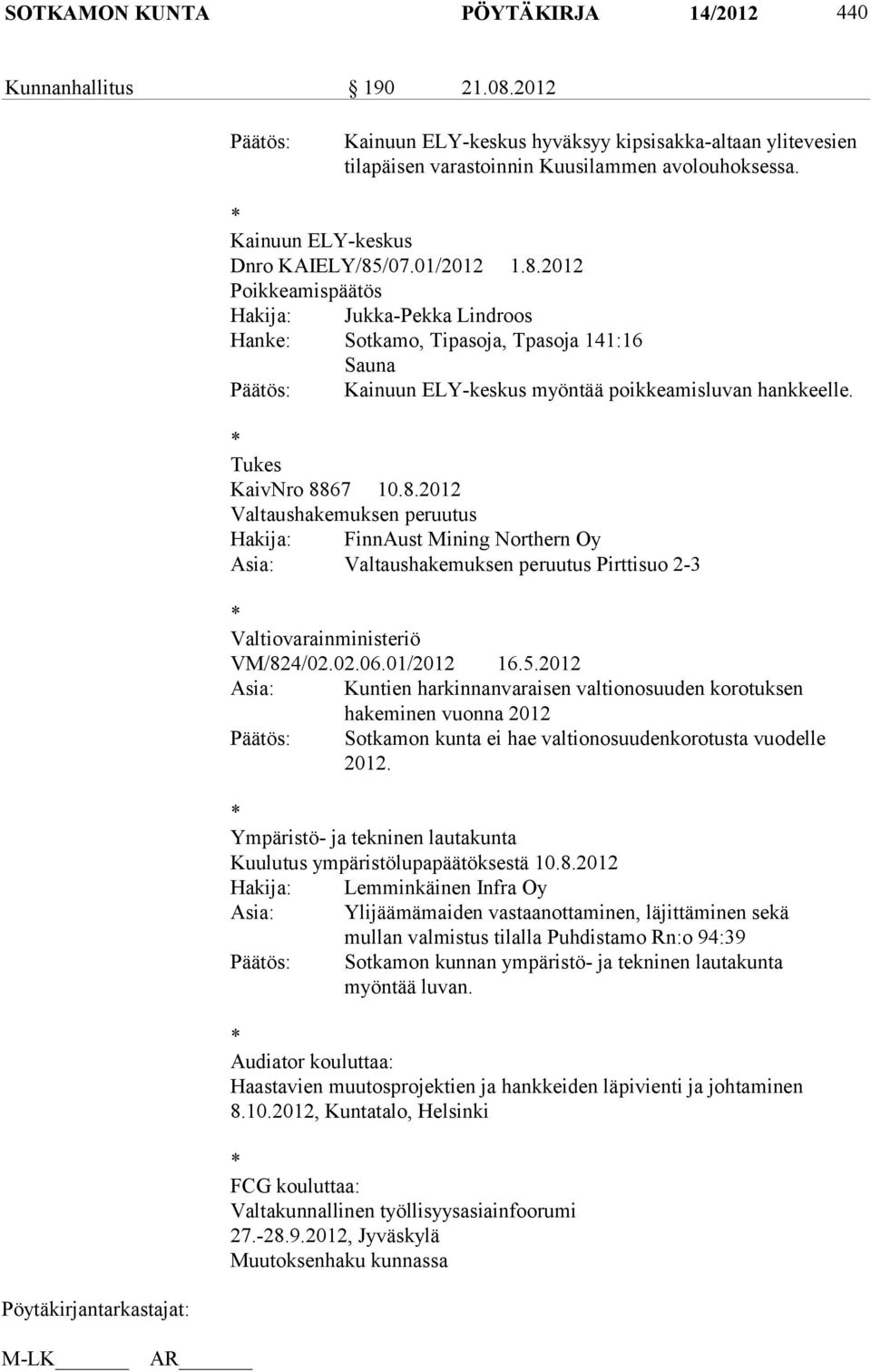 * Tukes KaivNro 8867 10.8.2012 Valtaushakemuksen peruutus Hakija: FinnAust Mining Northern Oy Asia: Valtaushakemuksen peruutus Pirttisuo 2-3 * Valtiovarainministeriö VM/824/02.02.06.01/2012 16.5.