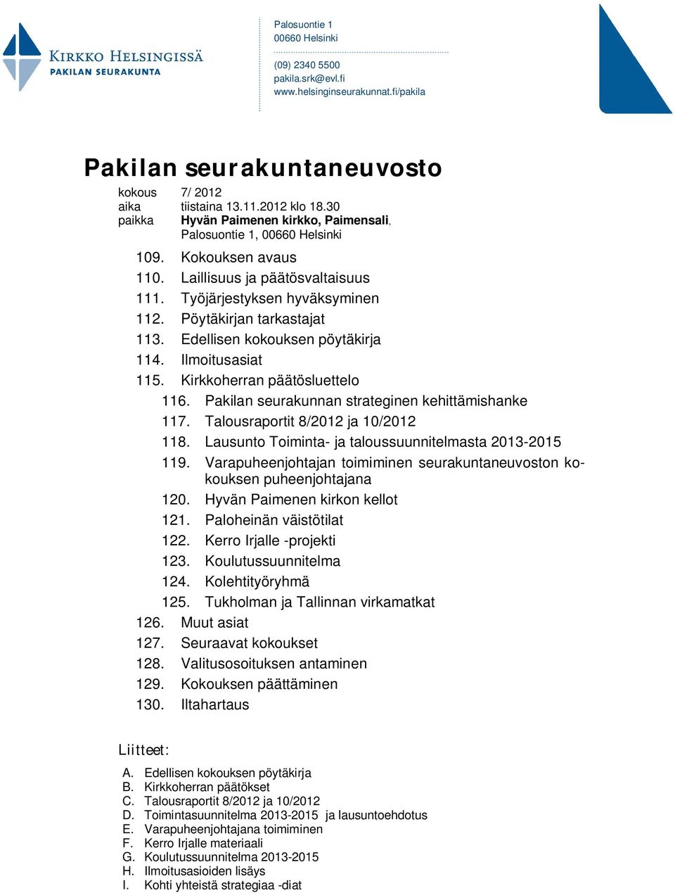 Edellisen kokouksen pöytäkirja 114. Ilmoitusasiat 115. Kirkkoherran päätösluettelo 116. Pakilan seurakunnan strateginen kehittämishanke 117. Talousraportit 8/2012 ja 10/2012 118.