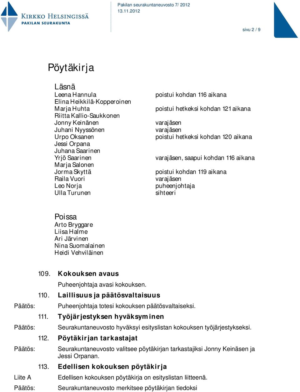 116 aikana poistui kohdan 119 aikana varajäsen puheenjohtaja sihteeri Poissa Arto Bryggare Liisa Halme Ari Järvinen Nina Suomalainen Heidi Vehviläinen Liite A 109.