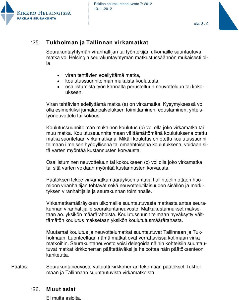 edellyttämä matka, koulutussuunnitelman mukaista koulutusta, osallistumista työn kannalta perusteltuun neuvotteluun tai kokoukseen. Viran tehtävien edellyttämä matka (a) on virkamatka.