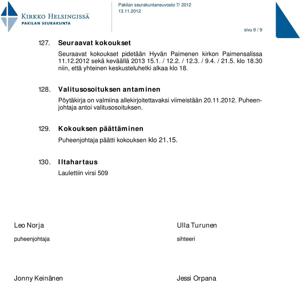 Valitusosoituksen antaminen Pöytäkirja on valmiina allekirjoitettavaksi viimeistään 20.11.2012. Puheenjohtaja antoi valitusosoituksen.