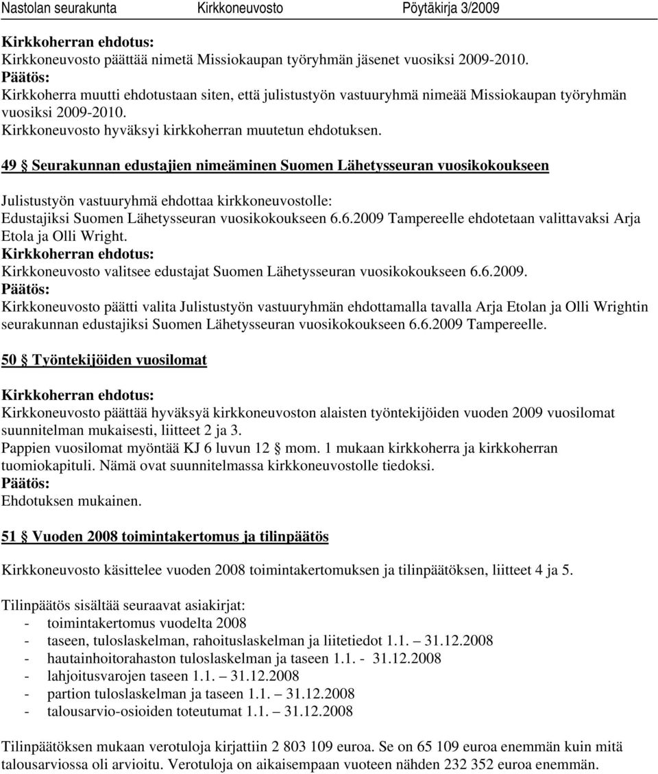 6.2009 Tampereelle ehdotetaan valittavaksi Arja Etola ja Olli Wright. Kirkkoneuvosto valitsee edustajat Suomen Lähetysseuran vuosikokoukseen 6.6.2009. Kirkkoneuvosto päätti valita Julistustyön vastuuryhmän ehdottamalla tavalla Arja Etolan ja Olli Wrightin seurakunnan edustajiksi Suomen Lähetysseuran vuosikokoukseen 6.