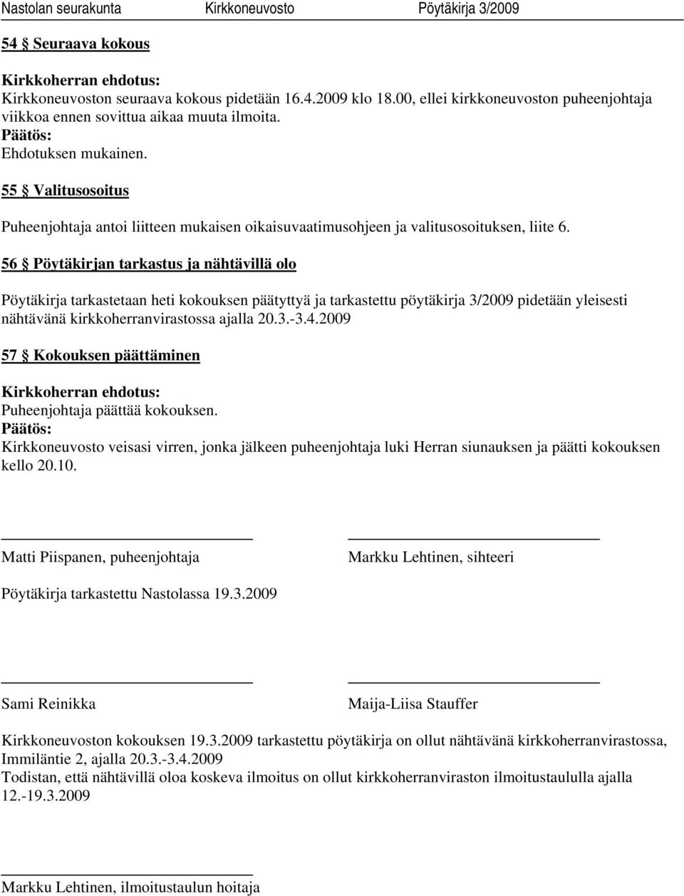 56 Pöytäkirjan tarkast us ja nähtävillä olo Pöytäkirja tarkastetaan heti kokouksen päätyttyä ja tarkastettu pöytäkirja 3/2009 pidetään yleisesti nähtävänä kirkkoherranvirastossa ajalla 20.3.-3.4.