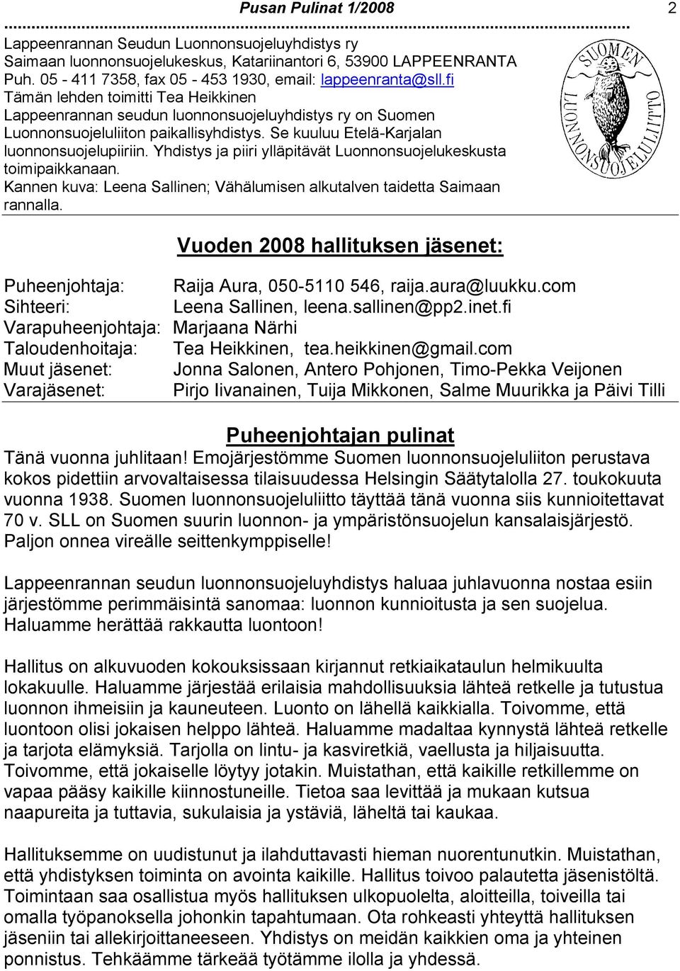 Yhdistys ja piiri ylläpitävät Luonnonsuojelukeskusta toimipaikkanaan. Kannen kuva: Leena Sallinen; Vähälumisen alkutalven taidetta Saimaan rannalla.