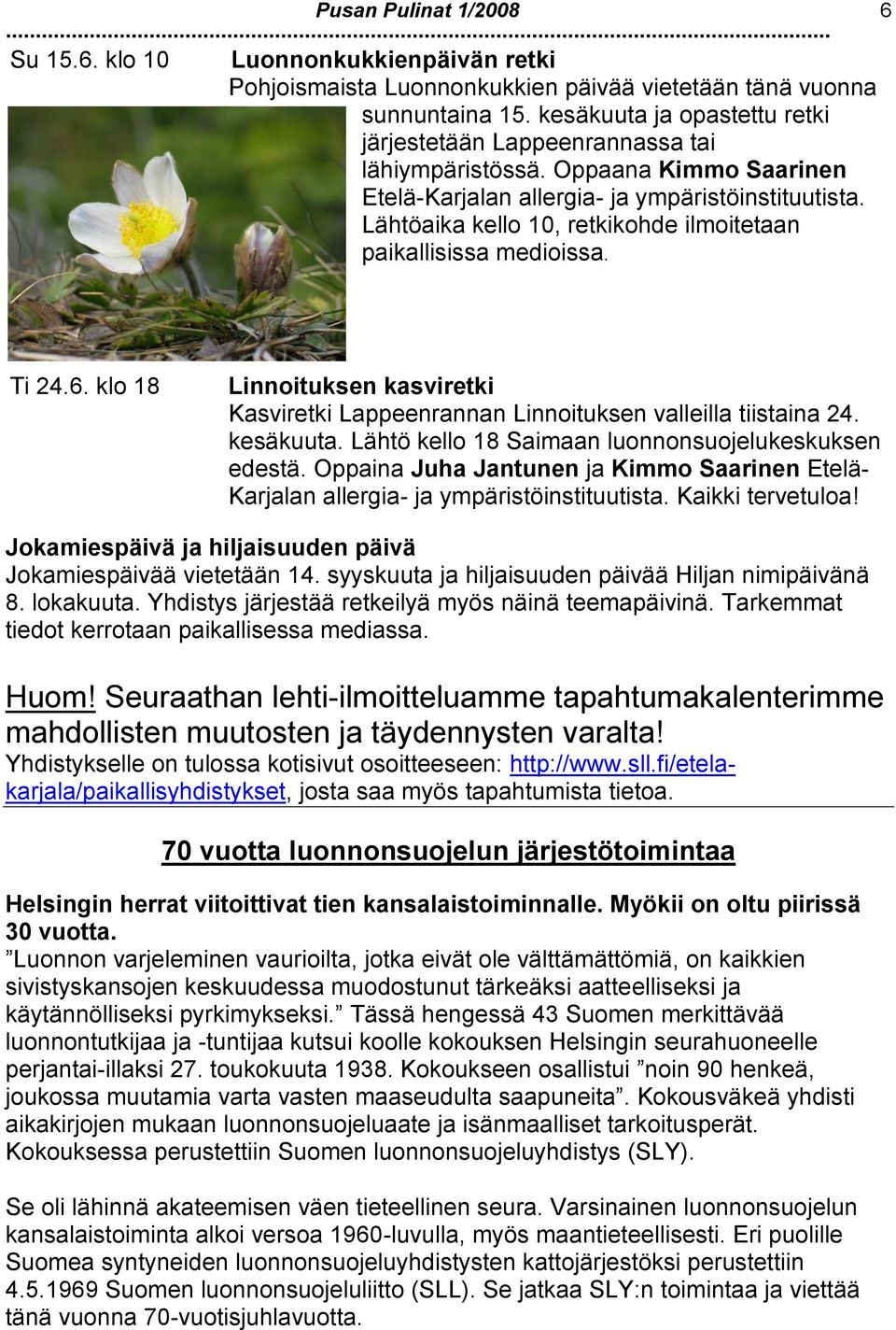 Lähtöaika kello 10, retkikohde ilmoitetaan paikallisissa medioissa. Ti 24.6. klo 18 Linnoituksen kasviretki Kasviretki Lappeenrannan Linnoituksen valleilla tiistaina 24. kesäkuuta.