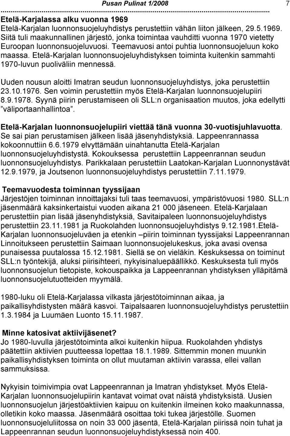 Uuden nousun aloitti Imatran seudun luonnonsuojeluyhdistys, joka perustettiin 23.10.1976. Sen voimin perustettiin myös Etelä-Karjalan luonnonsuojelupiiri 8.9.1978.