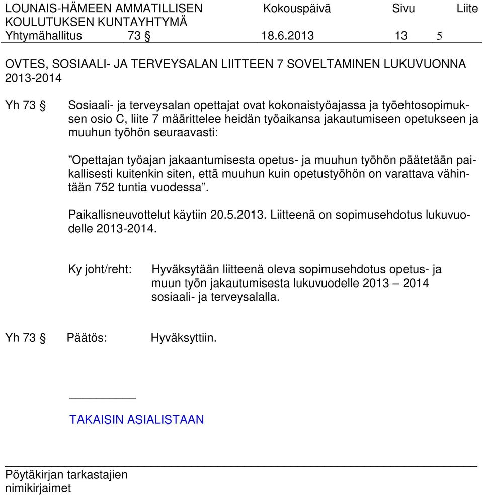 liite 7 määrittelee heidän työaikansa jakautumiseen opetukseen ja muuhun työhön seuraavasti: Opettajan työajan jakaantumisesta opetus- ja muuhun työhön päätetään paikallisesti