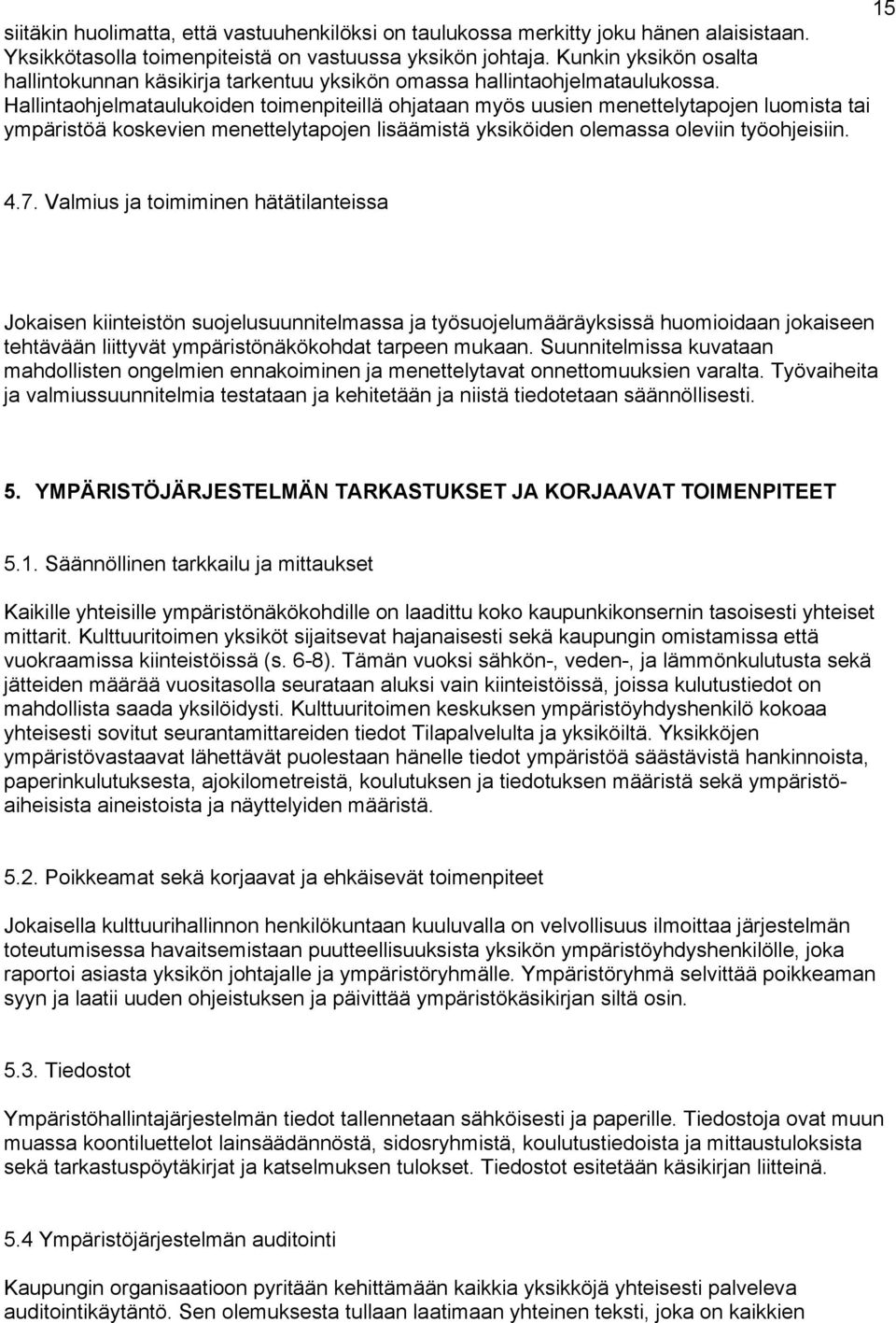 Hallintaohjelmataulukoiden toimenpiteillä ohjataan myös uusien menettelytapojen luomista tai ympäristöä koskevien menettelytapojen lisäämistä yksiköiden olemassa oleviin työohjeisiin. 4.7.
