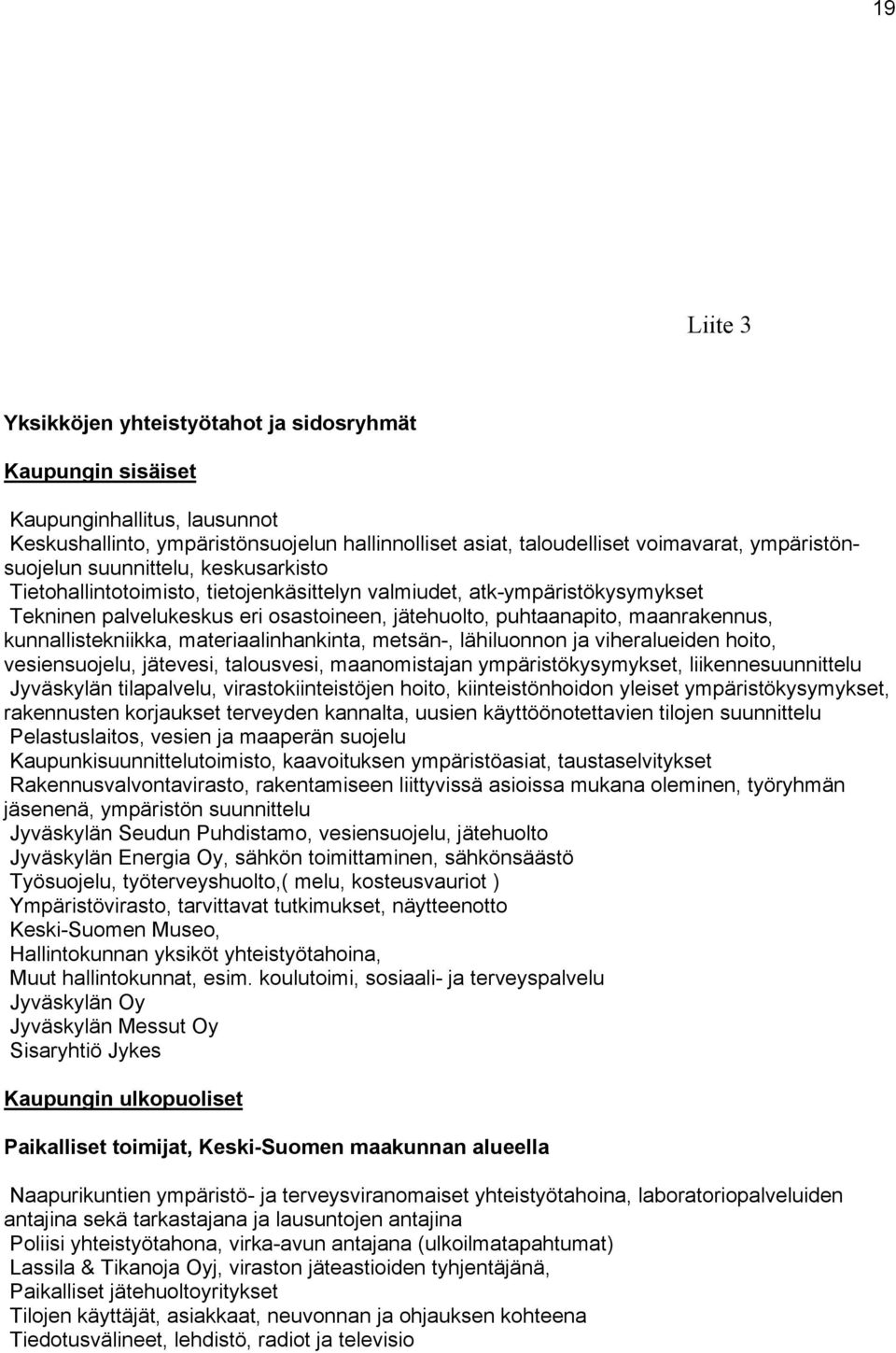 maanrakennus, kunnallistekniikka, materiaalinhankinta, metsän-, lähiluonnon ja viheralueiden hoito, vesiensuojelu, jätevesi, talousvesi, maanomistajan ympäristökysymykset, liikennesuunnittelu