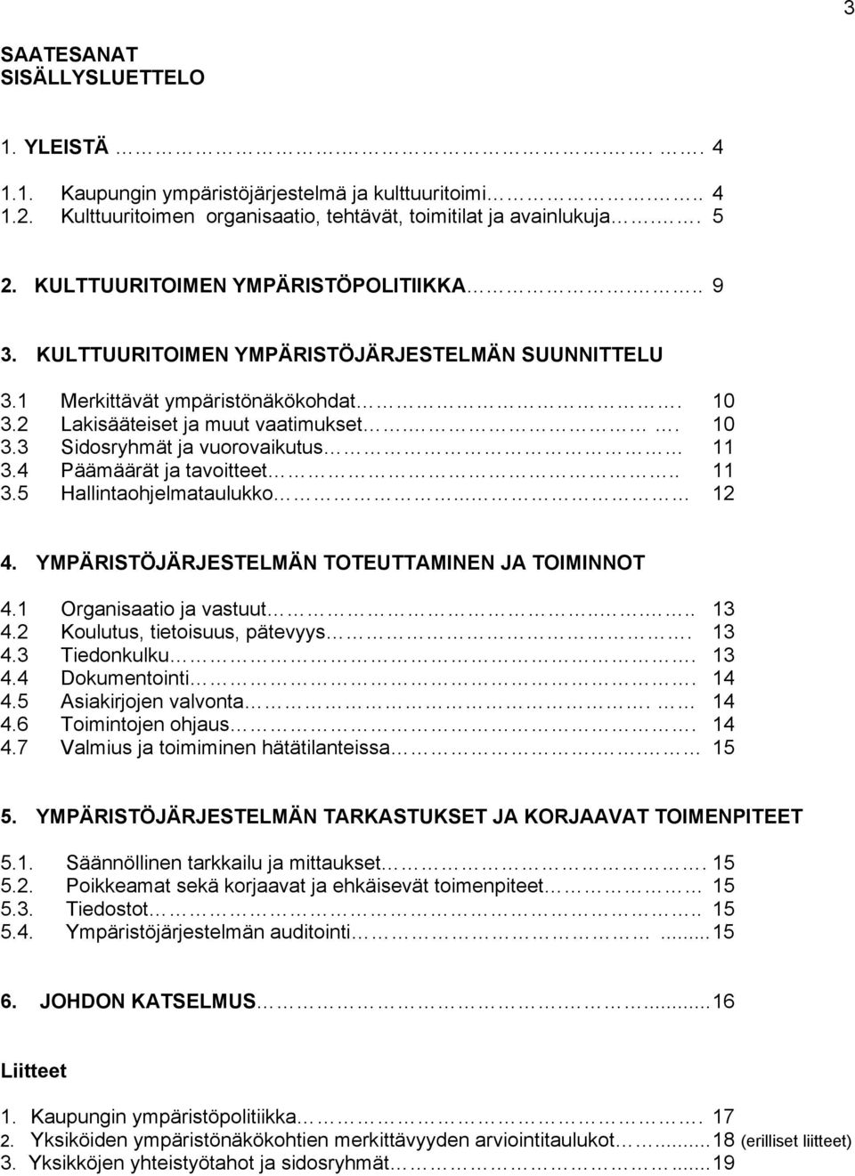 4 Päämäärät ja tavoitteet.. 11 3.5 Hallintaohjelmataulukko... 12 4. YMPÄRISTÖJÄRJESTELMÄN TOTEUTTAMINEN JA TOIMINNOT 4.1 Organisaatio ja vastuut..... 13 4.2 Koulutus, tietoisuus, pätevyys. 13 4.3 Tiedonkulku.